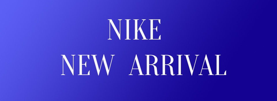 NIKE NEW ARRIVAL 新商品